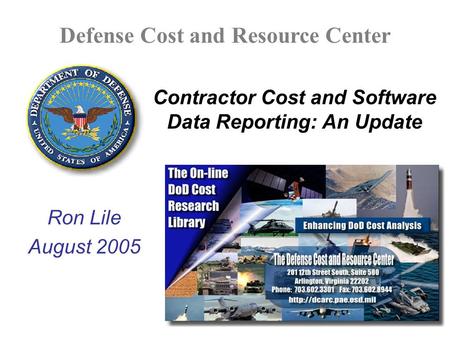 Defense Cost and Resource Center Contractor Cost and Software Data Reporting: An Update Ron Lile August 2005.