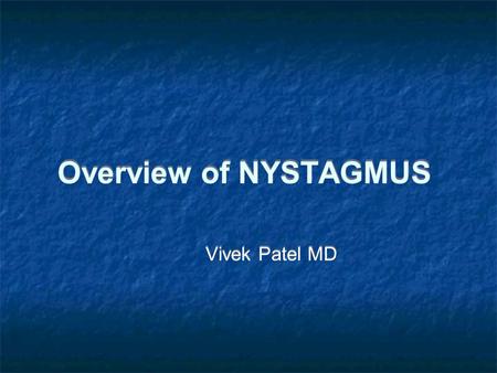 Overview of NYSTAGMUS Vivek Patel MD. OBJECTIVES Definition, description Neuroanatomical basis Instrinsic localizing value Representative cases Definition,