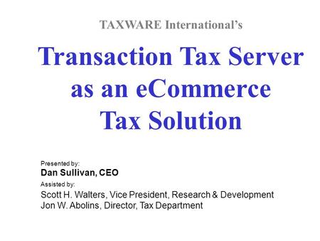 Presented by: Dan Sullivan, CEO Assisted by: Scott H. Walters, Vice President, Research & Development Jon W. Abolins, Director, Tax Department Transaction.