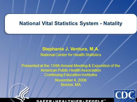 1 Stephanie J. Ventura, M.A. National Center for Health Statistics Presented at the 134th Annual Meeting & Exposition of the American Public Health Association.