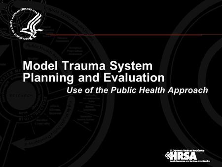 Model Trauma System Planning and Evaluation Use of the Public Health Approach [Name] [Role]