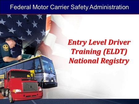 Federal Motor Carrier Safety Administration Entry Level Driver Training (ELDT) National Registry.