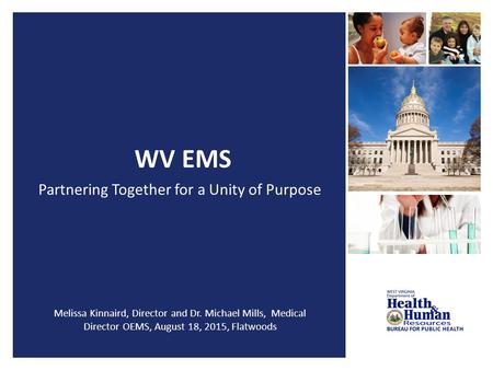 WV EMS Partnering Together for a Unity of Purpose Melissa Kinnaird, Director and Dr. Michael Mills, Medical Director OEMS, August 18, 2015, Flatwoods.