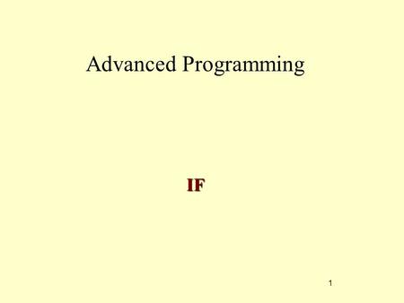 1 Advanced Programming IF. 2 Control Structures Program of control –Program performs one statement then goes to next line Sequential execution –Different.