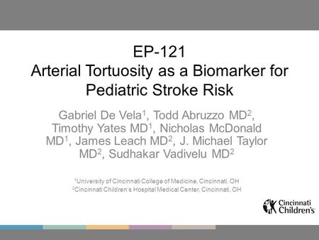 EP-121 Arterial Tortuosity as a Biomarker for Pediatric Stroke Risk Gabriel De Vela 1, Todd Abruzzo MD 2, Timothy Yates MD 1, Nicholas McDonald MD 1, James.