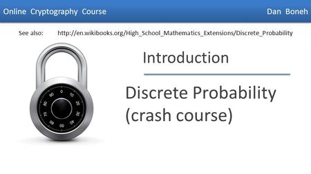 Dan Boneh Introduction Discrete Probability (crash course) Online Cryptography Course Dan Boneh See also: