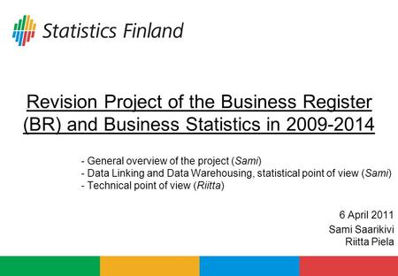 Revision Project of the Business Register (BR) and Business Statistics in 2009-2014 - General overview of the project (Sami) - Data Linking and Data Warehousing,