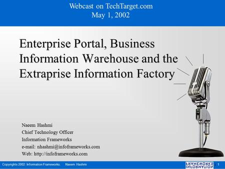 1 1 Copyrights 2002: Information Frameworks. Naeem Hashmi Enterprise Portal, Business Information Warehouse and the Extraprise Information Factory Naeem.