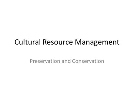 Cultural Resource Management Preservation and Conservation.