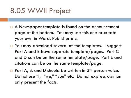 8.05 WWII Project  A Newspaper template is found on the announcement page at the bottom. You may use this one or create your own in Word, Publisher etc.