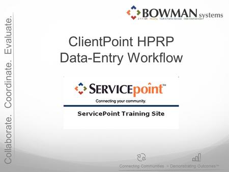 Collaborate. Coordinate. Evaluate. Connecting Communities > Demonstrating Outcomes ™ 2-1-1 / I&R Housing Youth & Family Services Older Adult Services ClientPoint.