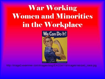 War Working Women and Minorities in the Workplace