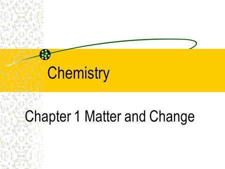 Chemistry Chapter 1 Matter and Change. Chemistry is… The study of the interactions of energy and matter.