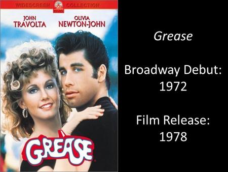 Grease Broadway Debut: 1972 Film Release: 1978