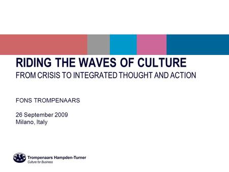 RIDING THE WAVES OF CULTURE FROM CRISIS TO INTEGRATED THOUGHT AND ACTION FONS TROMPENAARS 26 September 2009 Milano, Italy.