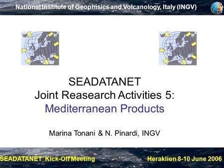 SEADATANET Kick-Off Meeting Heraklion 8-10 June 2006 National Institute of Geophisics and Volcanology, Italy (INGV) SEADATANET Joint Reasearch Activities.