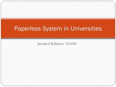 Jamshed Rahimov 105404 Paperless System in Universities.