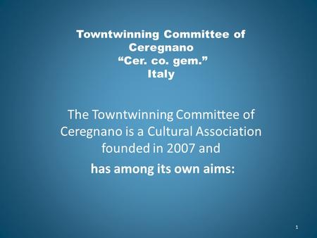 Towntwinning Committee of Ceregnano “Cer. co. gem.” Italy The Towntwinning Committee of Ceregnano is a Cultural Association founded in 2007 and has among.