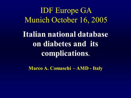 IDF Europe GA Munich October 16, 2005 Italian national database on diabetes and its complications. Marco A. Comaschi – AMD - Italy.