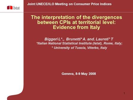 1 Biggeri L*., Brunetti* A. and. Laureti° T *Italian National Statistical Institute (Istat), Rome, Italy; ° University of Tuscia, Viterbo, Italy Geneva,