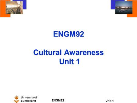 University of Sunderland ENGM92 Unit 1 ENGM92 Cultural Awareness Unit 1.