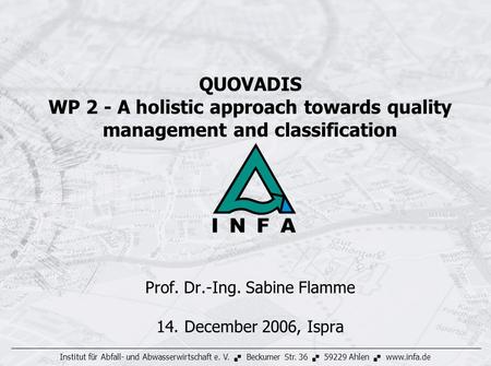 Institut für Abfall- und Abwasserwirtschaft e. V.  Beckumer Str. 36  59229 Ahlen  www.infa.de QUOVADIS WP 2 - A holistic approach towards quality management.