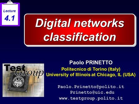 Digital networks classification Paolo PRINETTO Politecnico di Torino (Italy) University of Illinois at Chicago, IL (USA)