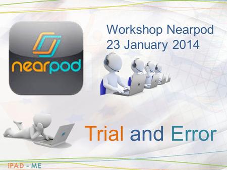 Workshop Nearpod 23 January 2014 Trial and Error.