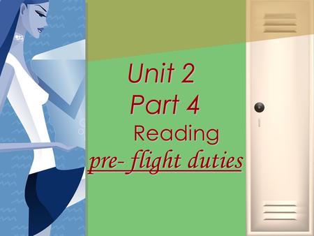 Unit 2 Part 4 Reading pre- flight duties. Study Aims knowledge ： Learn related specialized vocabularies and practical expressions learn about knowledge.