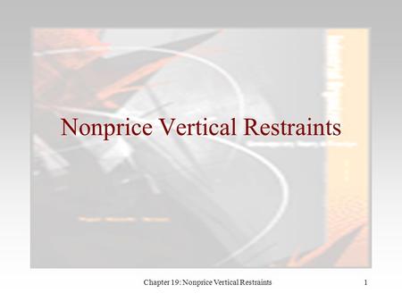 Chapter 19: Nonprice Vertical Restraints1 Nonprice Vertical Restraints.