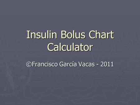 Insulin Bolus Chart Calculator ©Francisco García Vacas - 2011.