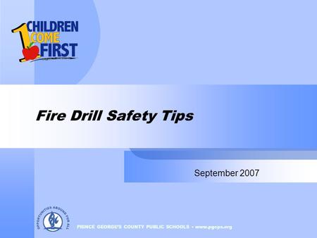 PRINCE GEORGE’S COUNTY PUBLIC SCHOOLS www.pgcps.org Fire Drill Safety Tips September 2007.