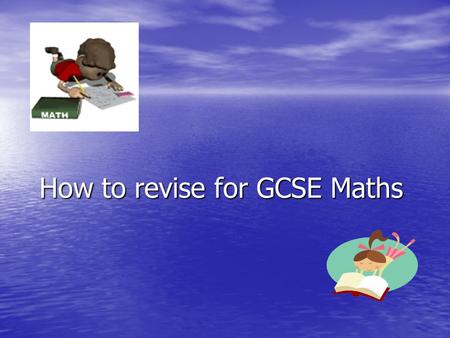 How to revise for GCSE Maths. 1: Target revision Students should identify their strengths and weaknesses using the traffic lighting system. Higher Module.