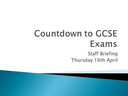 Staff Briefing Thursday 16th April.  Start Monday 11 th May.  Normal lessons until Friday 22nd May.  Detailed timetable given to all staff.  Detailed.