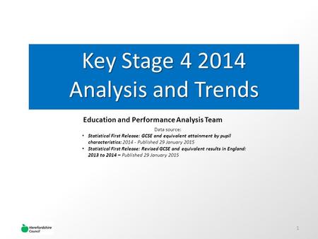 Key Stage 4 2014 Analysis and Trends Education and Performance Analysis Team Data source: Statistical First Release: GCSE and equivalent attainment by.