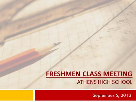 FRESHMEN CLASS MEETING ATHENS HIGH SCHOOL September 6, 2013.