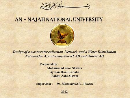 1 Design of a wastewater collection Network and a Water Distribution Network for Azmut using SewerCAD and WaterCAD Prepared By: Mohammad noor Shawer Ayman.