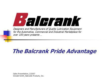 The Balcrank Pride Advantage Designers and Manufacturers of Quality Lubrication Equipment for the Automotive, Commercial and Industrial Marketplace for.