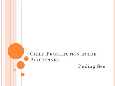 C HILD P ROSTITUTION IN THE P HILIPPINES Puiling Gee.