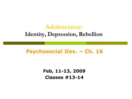 Adolescence: Identity, Depression, Rebellion Psychosocial Dev. – Ch. 16 Feb, 11-13, 2009 Classes #13-14.