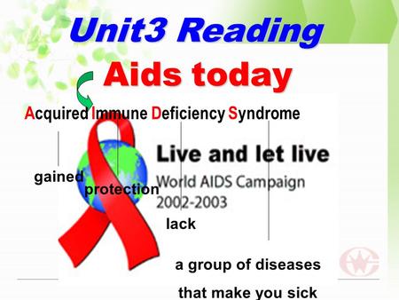 Unit3 Reading Aids Acquired Immune Deficiency Syndrome gained protection lack a group of diseases that make you sick today.