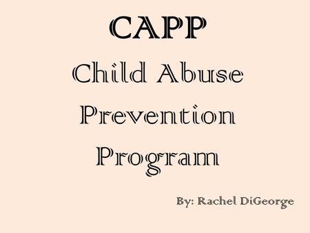 CAPP Child Abuse Prevention Program By: Rachel DiGeorge.