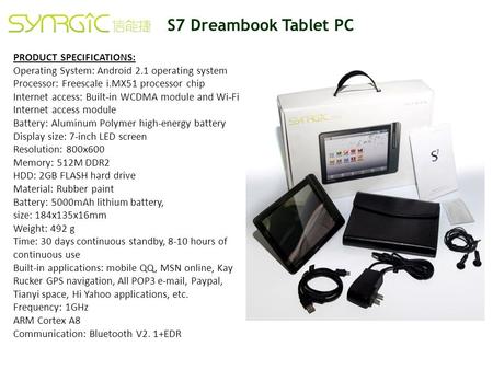 PRODUCT SPECIFICATIONS: Operating System: Android 2.1 operating system Processor: Freescale i.MX51 processor chip Internet access: Built-in WCDMA module.