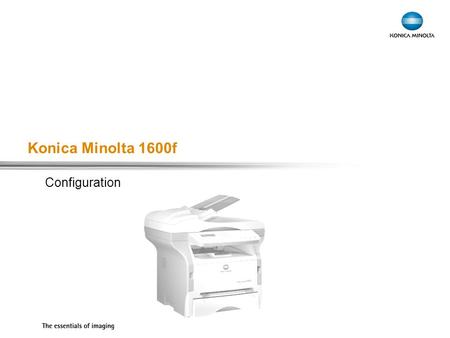 Konica Minolta 1600f Configuration. Exchange Meeting Jan 06 – Lars Moderow  Standards for 1600f ●Max. Memory ●10/100-Base-T Ethernet ●Highspeed USB ●1.