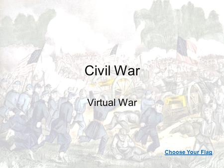 Civil War Virtual War Choose Your Flag. ConfederateUnion Table of Contents Reasons for the Civil War.