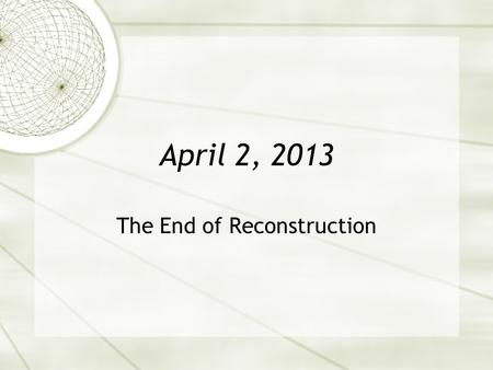 April 2, 2013 The End of Reconstruction. Warm Up Read pages 235-240 and respond to the following questions. 1.Name one violent consequence of the contested.