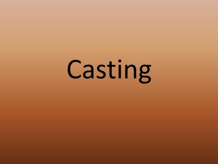 Casting. Pouring molten or melted metal into a mold or form.