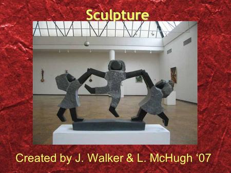 Sculpture Created by J. Walker & L. McHugh ‘07.