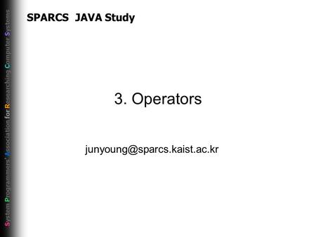 S ystem P rogrammers' A ssociation for R esearching C omputer S ystems 3. Operators SPARCS JAVA Study.