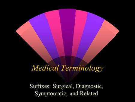 Suffixes: Surgical, Diagnostic, Symptomatic, and Related